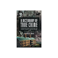 Pen & Sword Books Ltd A Dictionary of True Crime (inbunden, eng)