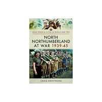 Pen & Sword Books Ltd North Northumberland at War 1939 - 1945 (häftad, eng)