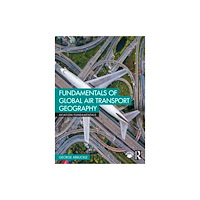 Taylor & francis ltd Fundamentals of Global Air Transport Geography (häftad, eng)
