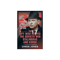 Pen & Sword Books Ltd The Spy Who Helped the Soviets Win Stalingrad and Kursk (inbunden, eng)