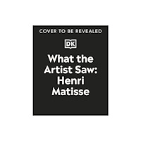 Dorling Kindersley Ltd What the Artist Saw Henri Matisse (inbunden, eng)