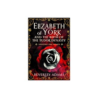 Pen & Sword Books Ltd Elizabeth of York and the Birth of the Tudor Dynasty (inbunden, eng)