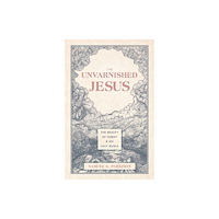 Christian Focus Publications Ltd The Unvarnished Jesus (inbunden, eng)
