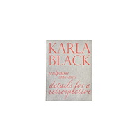 Fruitmarket Gallery Karla Black - Sculptures (2001OCo2021). Details For A Retrospective (inbunden, eng)