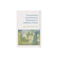 Equinox Publishing Ltd Communication and Professional Relationships in Healthcare Practice (häftad, eng)