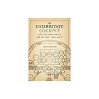 The university of chicago press The Cambridge Cockpit and the Paradoxes of Fatigue, 1940–1977 (häftad, eng)