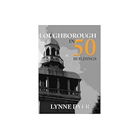 Amberley Publishing Loughborough in 50 Buildings (häftad, eng)