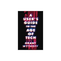 University of Minnesota Press A User's Guide to the Age of Tech (häftad, eng)