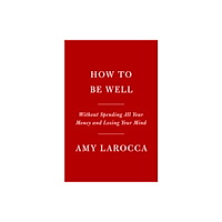 Penguin Random House USA How to Be Well: Navigating Our Self-Care Epidemic, One Dubious Cure at a Time (häftad, eng)