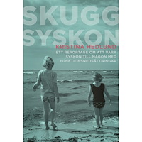 Kristina Hedlund Skuggsyskon : ett reportage om att vara syskon till någon med funktionsnedsättningar (inbunden)