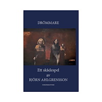 Björn Ahlgrensson Drömmare, ett skådespel (inbunden)