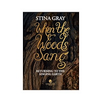 Stina Gray When the woods sang : returning to the singing earth (häftad, eng)