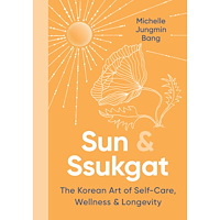 Michelle Jungmin Bang Sun & Ssukgat: The Korean Art of Self-Care, Wellness & Longevity (inbunden, eng)