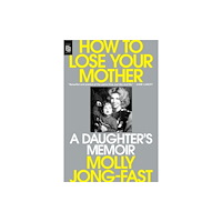 Molly Jong-Fast How to Lose Your Mother (häftad, eng)