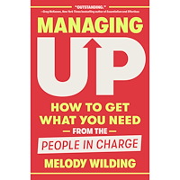 Melody Wilding Managing Up: How to Get What You Need from the People in Charge (inbunden, eng)
