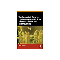 Taylor & francis ltd The Impossible Return – Psychoanalytic Reflections on Breast Cancer, Loss, and Mourning (häftad, eng)