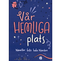 Annelie Adamsdotter Vår hemliga plats : noveller från hela Norden (inbunden)