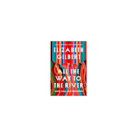 Elizabeth Gilbert All the Way to the River (inbunden, eng)