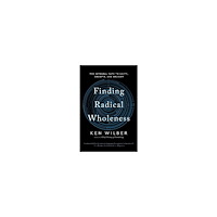 Ken Wilber Finding Radical Wholeness: The Integral Path to Unity, Growth, and Delight (häftad, eng)