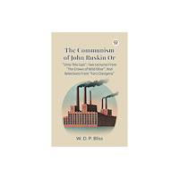 Double 9 Books THE COMMUNISM OF JOHN RUSKIN OR “UNTO THIS LAST”; TWO LECTURES FROM “THE CROWN OF WILD OLIVE”; AND SELECTIONS FROM “FORS...