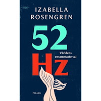 Izabella Rosengren 52 Hz : världens ensammaste val (inbunden)