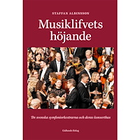 Staffan Albinsson Musiklifvets höjande : de svenska symfoniorkestrarna och deras konserthus (inbunden)