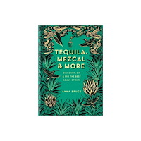 Anna Bruce Tequila, Mezcal & More (inbunden, eng)