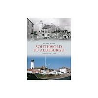 Amberley Publishing Southwold to Aldeburgh Through Time (häftad, eng)