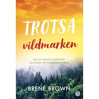 Brene Brown Trotsa vildmarken : om att finna tillhörighet och mod i en polariserad värld (häftad)