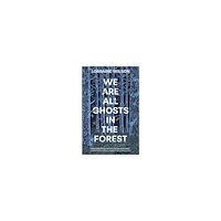 Lorraine Wilson We Are All Ghosts in the Forest: Volume 1 (häftad, eng)