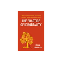 Not Stated The Practice of Immortality : A Monk's Guide to Discovering Your Unlimited Potential for Health, Happiness, and Positivi...