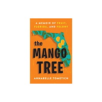 Not Stated The Mango Tree : A Memoir of Fruit, Florida, and Felony (häftad, eng)