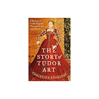 Bloomsbury Publishing PLC The Story of Tudor Art (inbunden, eng)