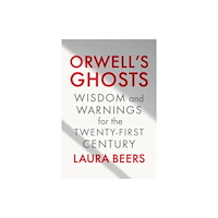 Not Stated Orwell's Ghosts - Wisdom and Warnings for the Twenty-First Century (häftad, eng)
