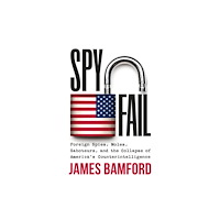Not Stated Spyfail : Foreign Spies, Moles, Saboteurs, and the Collapse of America's Counterintelligence (häftad, eng)