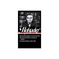 Library of America Richard Hofstadter: Anti-Intellectualism in American Life, The Paranoid Style inAmerican Politics, Uncollected Essays 19...