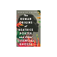 Not Stated The Human Origins of Beatrice Porter and Other Essential Ghosts (häftad, eng)