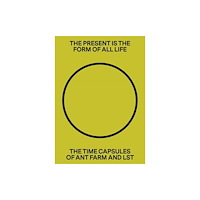 Pioneer Works The Present Is the Form of All Life: The Time Capsules of Ant Farm and LST (inbunden, eng)