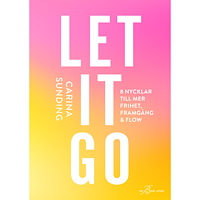 Carina Sunding Let it go : 8 nycklar till frihet, framgång och flow (inbunden)