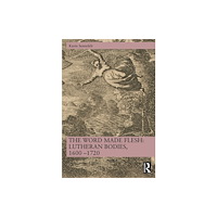 Taylor & francis ltd The Word Made Flesh: Lutheran Bodies, 1600 –1720 (häftad, eng)