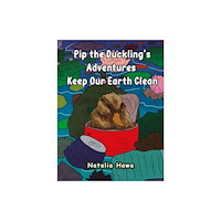 Austin Macauley Publishers Pip the Duckling's Adventures: Keep Our Earth Clean (häftad, eng)