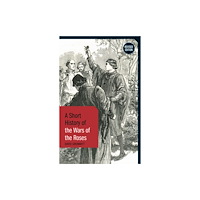 Bloomsbury Publishing PLC A Short History of the Wars of the Roses (häftad, eng)