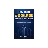 John Wiley & Sons Inc How to Be a Good Leader When You've Never had One (inbunden, eng)