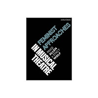 Bloomsbury Publishing PLC Feminist Approaches in Musical Theatre (häftad, eng)