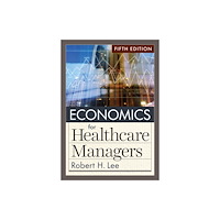 ACHE Learn Economics for Healthcare Managers, Fifth Edition (inbunden, eng)