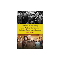University Press of Florida Fathers, Masculinity, and Authoritarianism in Latin American Cinema (häftad, eng)