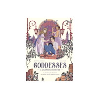 Quarto Publishing Plc Goddesses: A Graphic History (inbunden, eng)