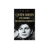 Troubador Publishing Queen Soraya, Her Divorce Destroyed A Dynasty (inbunden, eng)