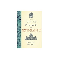 The History Press Ltd The Little History of Nottinghamshire (inbunden, eng)