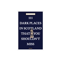 Emons Verlag GmbH 111 Dark Places in Scotland That You Shouldn't Miss (häftad, eng)
